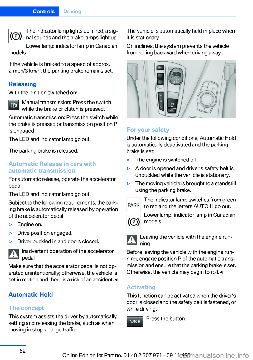 BMW 650I XDRIVE COUPE 2012 Repair Manual The indicator lamp lights up in red, a sig‐
nal sounds and the brake lamps light up.
Lower lamp: indicator lamp in Canadian
models
If the vehicle is braked to a speed of approx.
2 mph/3 km/h, the pa