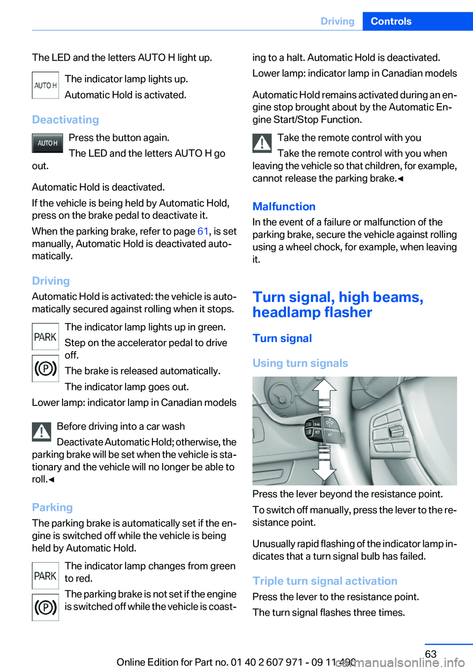 BMW 650I XDRIVE COUPE 2012 Repair Manual The LED and the letters AUTO H light up.The indicator lamp lights up.
Automatic Hold is activated.
Deactivating Press the button again.
The LED and the letters AUTO H go
out.
Automatic Hold is deactiv