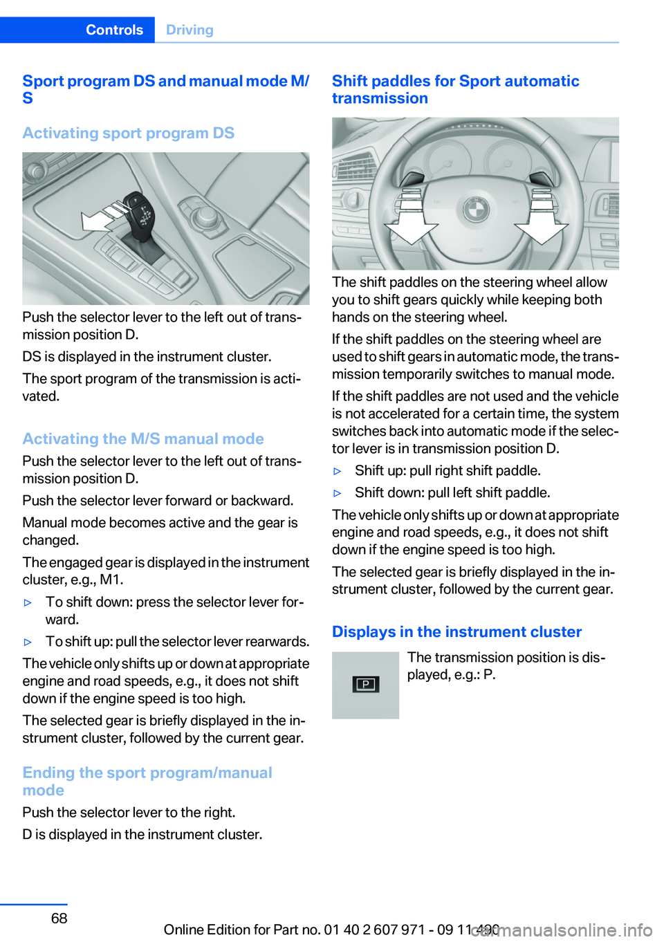 BMW 650I XDRIVE COUPE 2012 Repair Manual Sport program DS and manual mode M/
S
Activating sport program DS
Push the selector lever to the left out of trans‐
mission position D.
DS is displayed in the instrument cluster.
The sport program o
