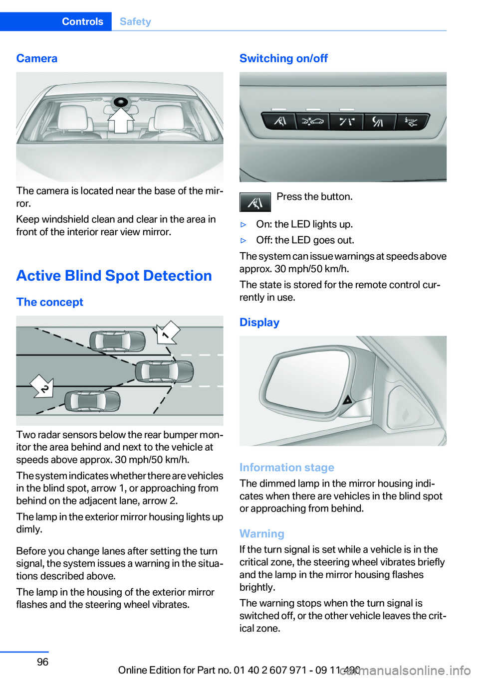 BMW 650I XDRIVE COUPE 2012 Owners Manual Camera
The camera is located near the base of the mir‐
ror.
Keep windshield clean and clear in the area in
front of the interior rear view mirror.
Active Blind Spot Detection
The concept
Two radar s BMW 650I XDRIVE COUPE 2012 Owners Manual Camera
The camera is located near the base of the mir‐
ror.
Keep windshield clean and clear in the area in
front of the interior rear view mirror.
Active Blind Spot Detection
The concept
Two radar s