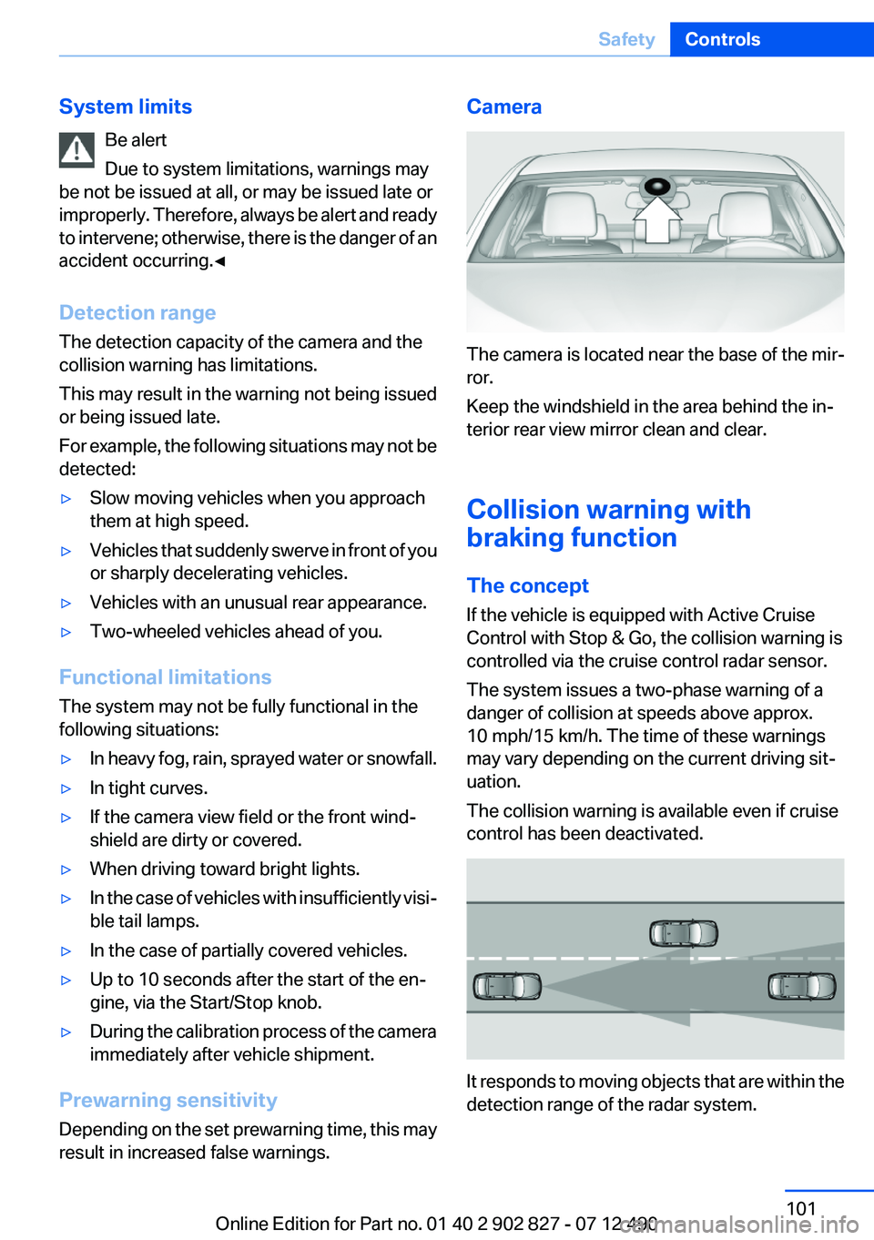 BMW 650I XDRIVE GRAN COUPE 2013  Owners Manual System limitsBe alert
Due to system limitations, warnings may
be not be issued at all, or may be issued late or
improperly. Therefore, always be alert and ready
to intervene; otherwise, there is the d