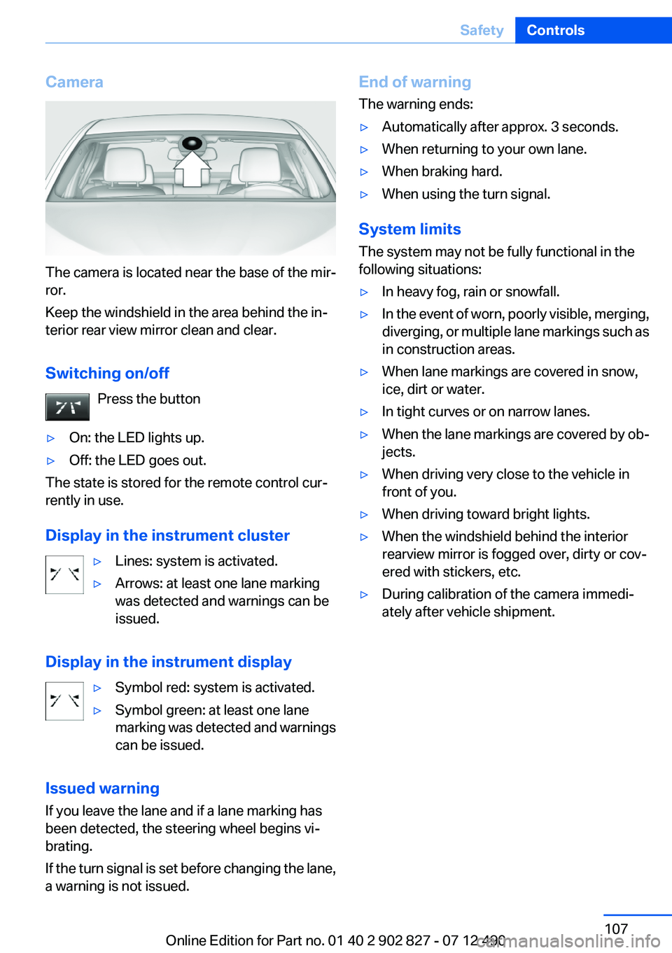 BMW 650I XDRIVE GRAN COUPE 2013  Owners Manual Camera
The camera is located near the base of the mir‐
ror.
Keep the windshield in the area behind the in‐
terior rear view mirror clean and clear.
Switching on/off Press the button
▷On: the LED