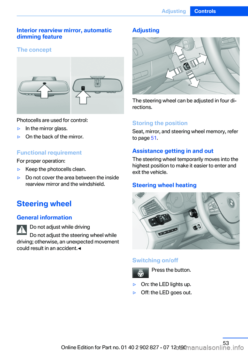 BMW 650I XDRIVE GRAN COUPE 2013 Workshop Manual Interior rearview mirror, automatic
dimming feature
The concept
Photocells are used for control:
▷In the mirror glass.▷On the back of the mirror.
Functional requirement
For proper operation:
▷Ke