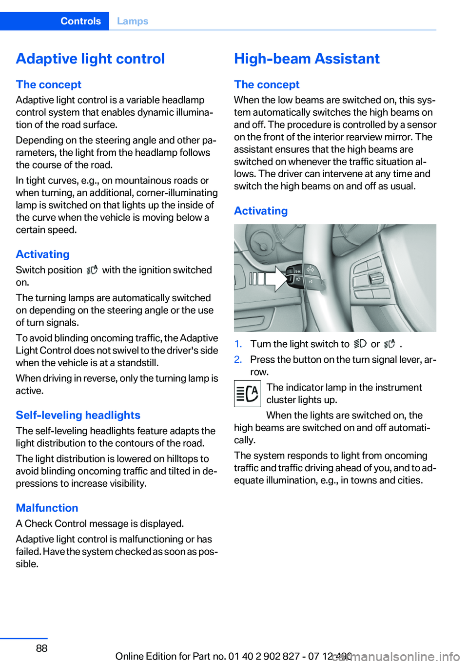 BMW 650I XDRIVE GRAN COUPE 2013 Manual Online Adaptive light control
The concept
Adaptive light control is a variable headlamp
control system that enables dynamic illumina‐
tion of the road surface.
Depending on the steering angle and other pa