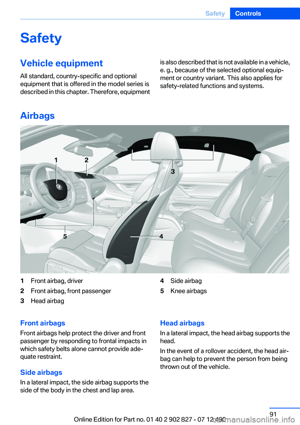 BMW 650I XDRIVE GRAN COUPE 2013  Owners Manual SafetyVehicle equipment
All standard, country-specific and optional
equipment that is offered in the model series is
described in this chapter. Therefore, equipmentis also described that is not availa