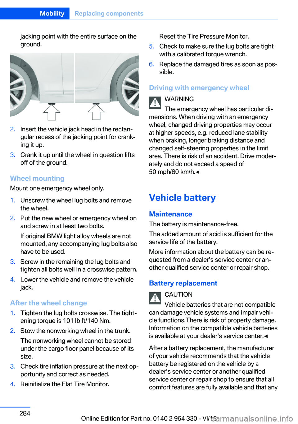 BMW 740I SEDAN 2016  Owners Manual jacking point with the entire surface on the
ground.2.Insert the vehicle jack head in the rectan‐
gular recess of the jacking point for crank‐
ing it up.3.Crank it up until the wheel in question l