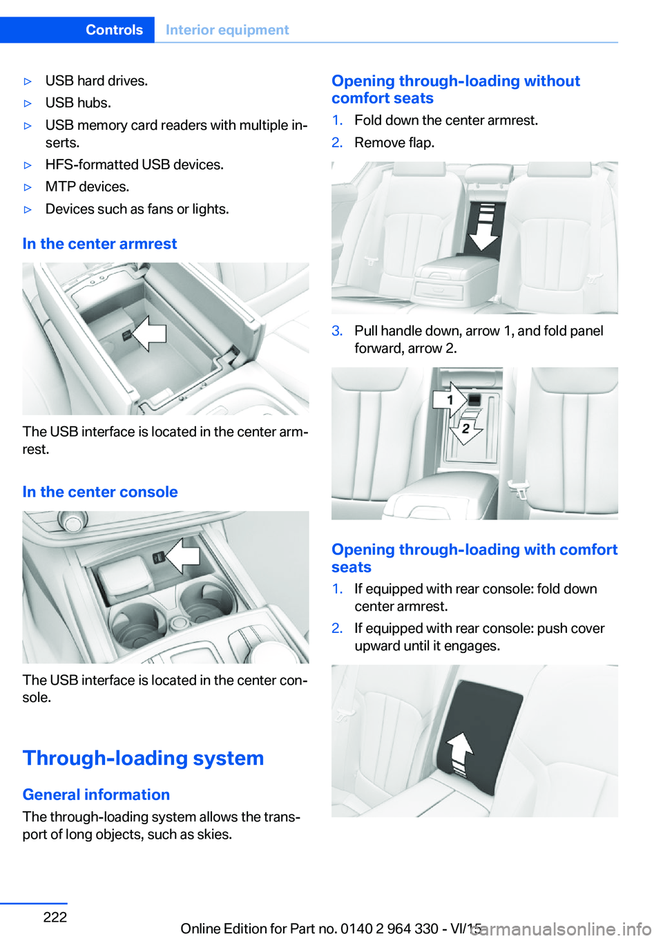 BMW 740I SEDAN 2015 Owners Manual ▷USB hard drives.▷USB hubs.▷USB memory card readers with multiple in‐
serts.▷HFS-formatted USB devices.▷MTP devices.▷Devices such as fans or lights.
In the center armrest
The USB interfa BMW 740I SEDAN 2015 Owners Manual ▷USB hard drives.▷USB hubs.▷USB memory card readers with multiple in‐
serts.▷HFS-formatted USB devices.▷MTP devices.▷Devices such as fans or lights.
In the center armrest
The USB interfa