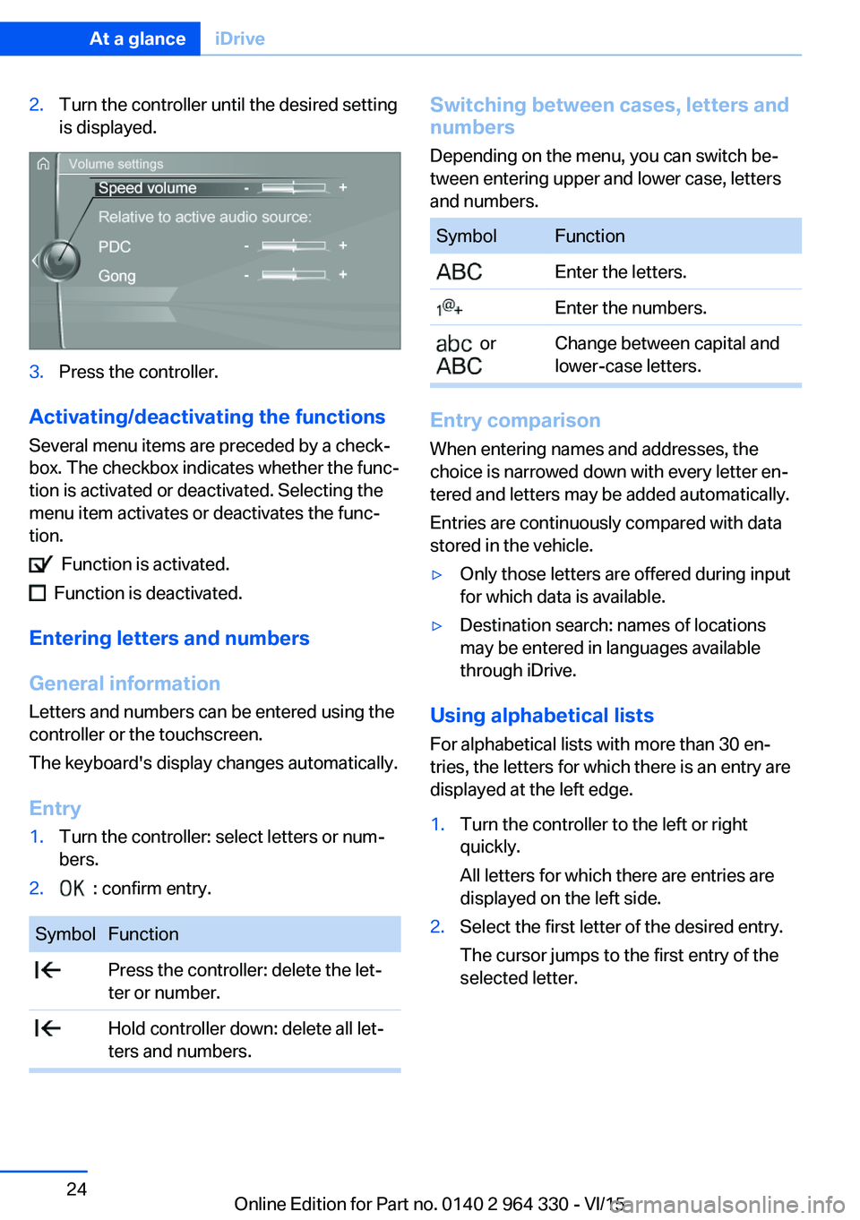 BMW 740I SEDAN 2015  Owners Manual 2.Turn the controller until the desired setting
is displayed.3.Press the controller.
Activating/deactivating the functions
Several menu items are preceded by a check‐
box. The checkbox indicates whe