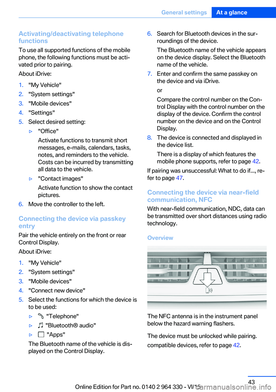 BMW 740I SEDAN 2015 Service Manual Activating/deactivating telephone
functions
To use all supported functions of the mobile
phone, the following functions must be acti‐
vated prior to pairing.
About iDrive:1."My Vehicle"2. BMW 740I SEDAN 2015 Service Manual Activating/deactivating telephone
functions
To use all supported functions of the mobile
phone, the following functions must be acti‐
vated prior to pairing.
About iDrive:1."My Vehicle"2.