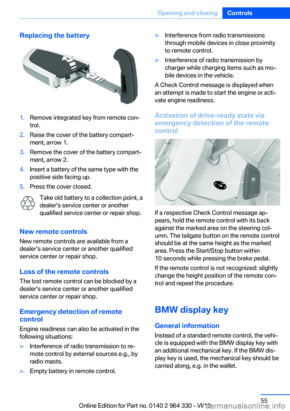 BMW 740I SEDAN 2015  Owners Manual Replacing the battery1.Remove integrated key from remote con‐
trol.2.Raise the cover of the battery compart‐
ment, arrow 1.3.Remove the cover of the battery compart‐
ment, arrow 2.4.Insert a bat