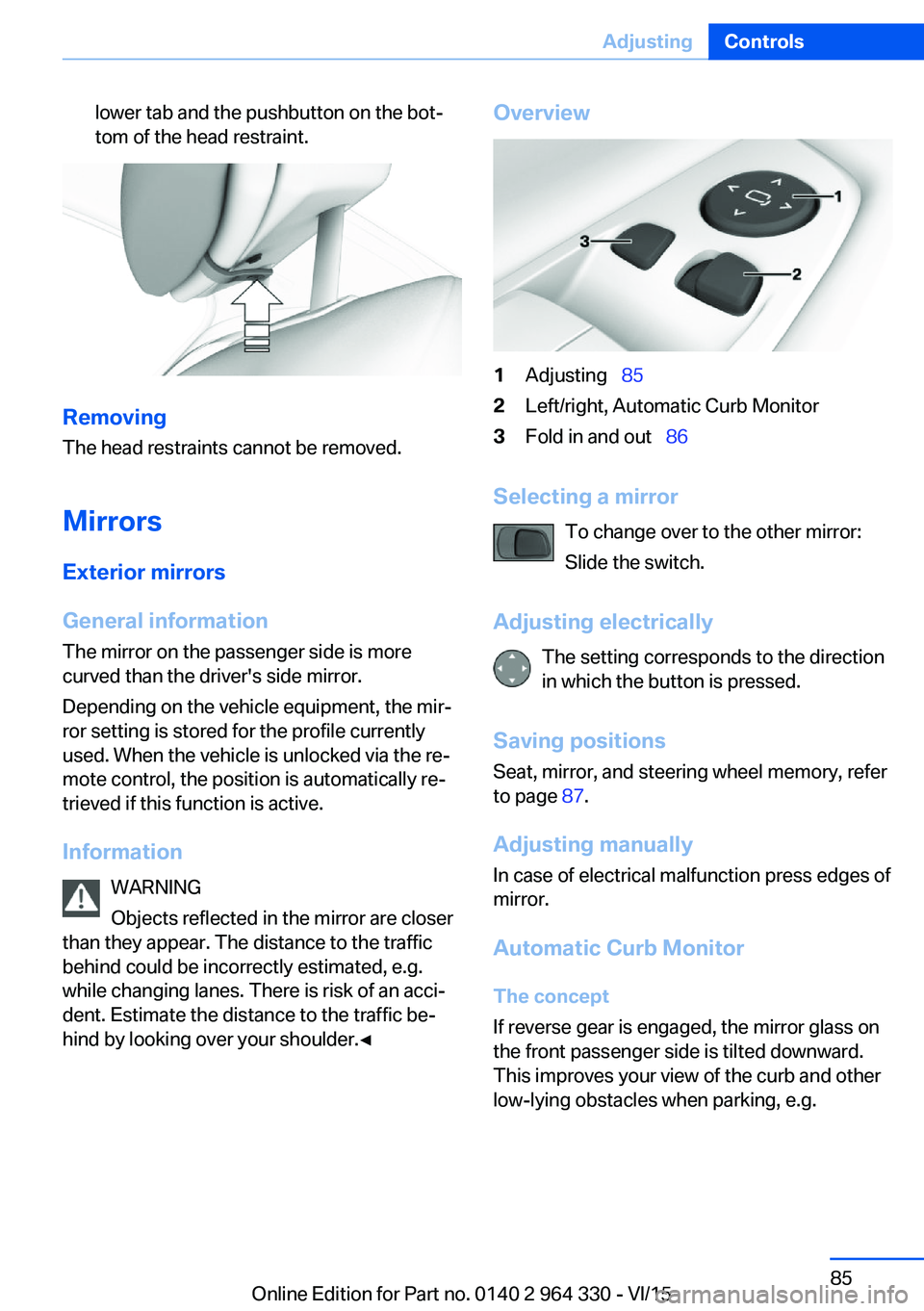 BMW 740I SEDAN 2015  Owners Manual lower tab and the pushbutton on the bot‐
tom of the head restraint.
Removing
The head restraints cannot be removed.
Mirrors
Exterior mirrors
General information The mirror on the passenger side is m