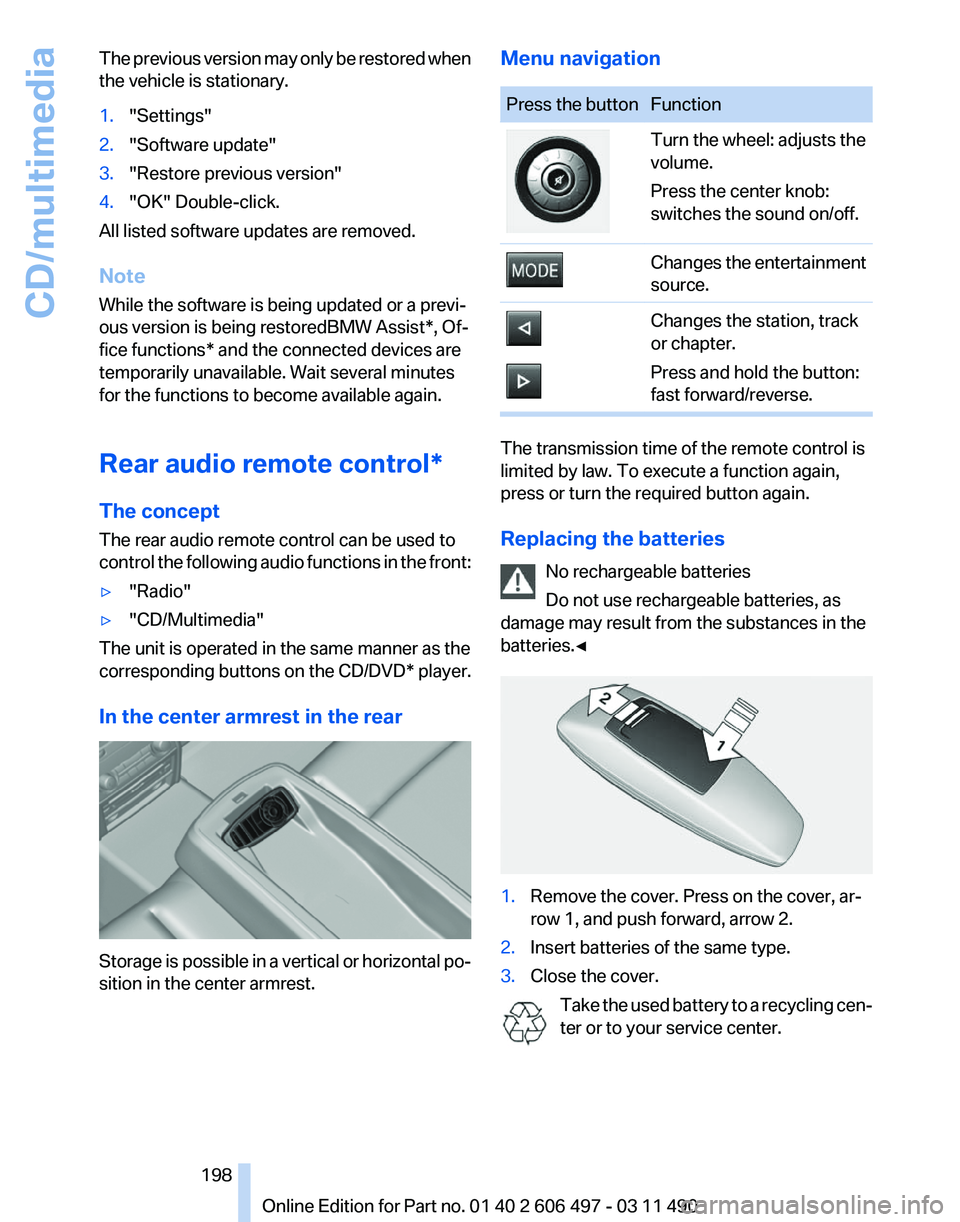 BMW 740I SEDAN 2011  Owners Manual The previous version may only be restored when
the vehicle is stationary.
1.
"Settings"
2. "Software update"
3. "Restore previous version"
4. "OK" Double-click.
All lis