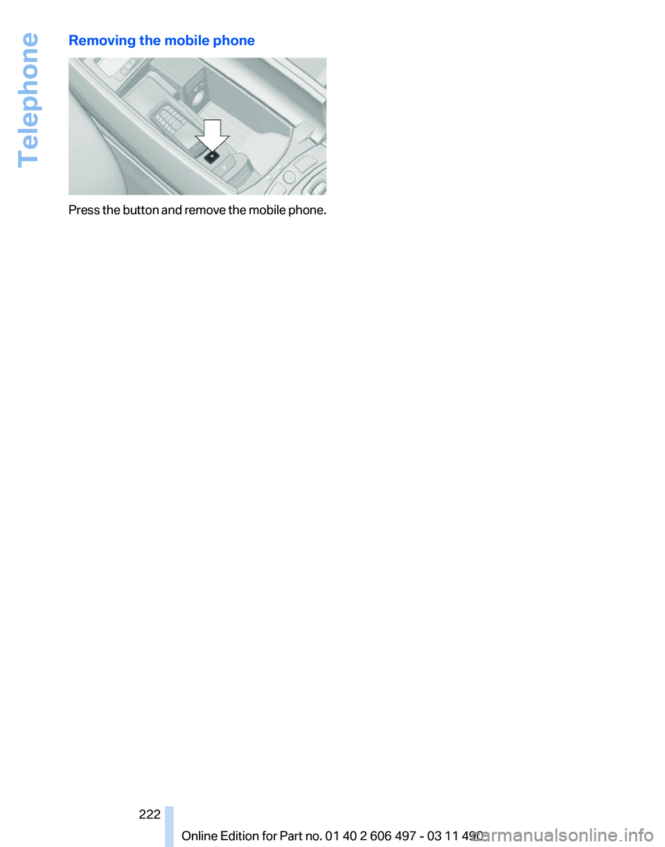 BMW 740I SEDAN 2011 Owners Manual Removing the mobile phone
Press the button and remove the mobile phone.
Seite 222
222 Online Edition for Part no. 01 40 2 606 497 - 03 11 490Telephone BMW 740I SEDAN 2011 Owners Manual Removing the mobile phone
Press the button and remove the mobile phone.
Seite 222
222 Online Edition for Part no. 01 40 2 606 497 - 03 11 490Telephone