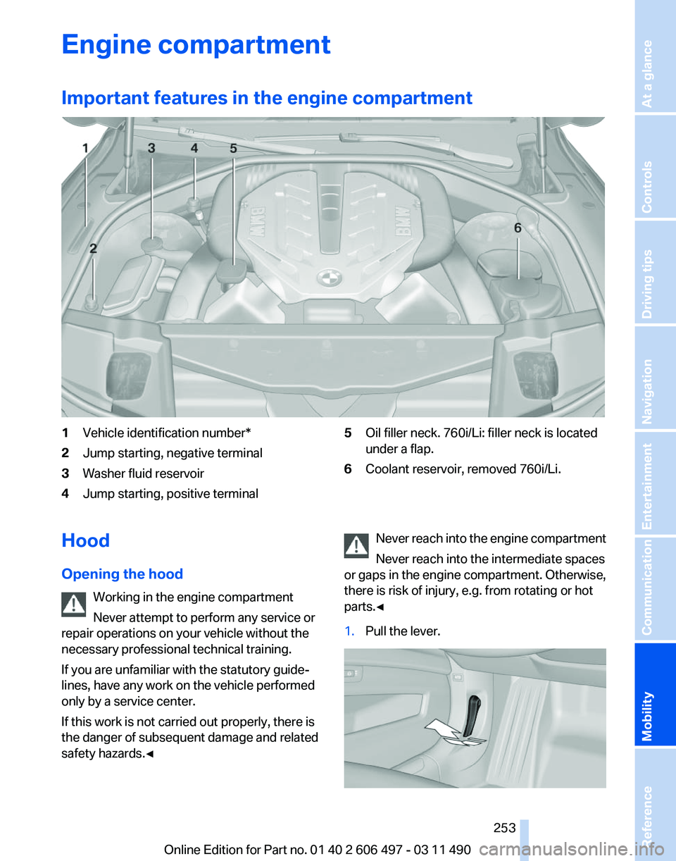 BMW 740I SEDAN 2011 Owners Manual Engine compartment
Important features in the engine compartment
1
Vehicle identification number*
2 Jump starting, negative terminal
3 Washer fluid reservoir
4 Jump starting, positive terminal 5
Oil fi BMW 740I SEDAN 2011 Owners Manual Engine compartment
Important features in the engine compartment
1
Vehicle identification number*
2 Jump starting, negative terminal
3 Washer fluid reservoir
4 Jump starting, positive terminal 5
Oil fi