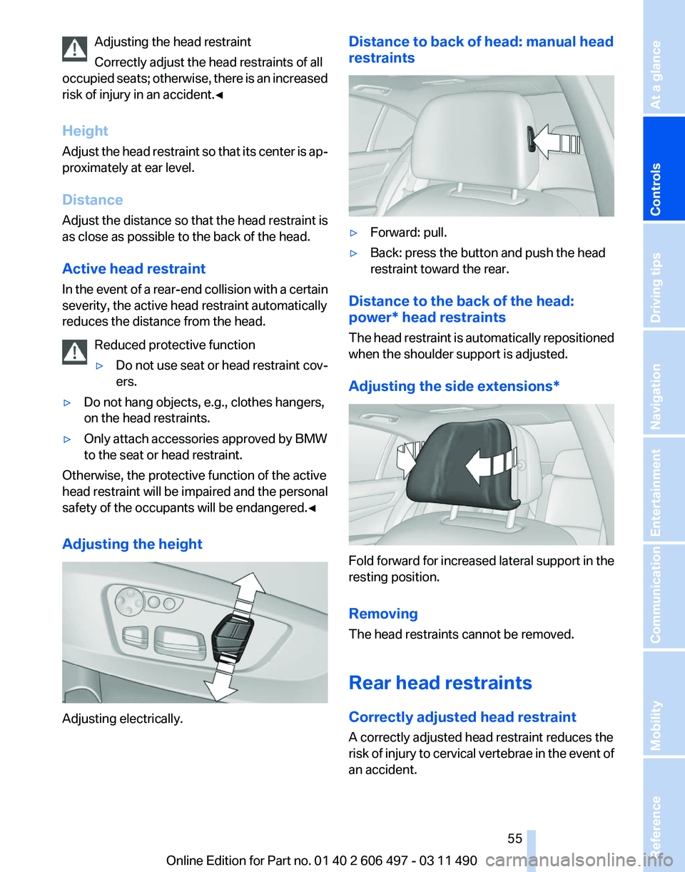 BMW 740I SEDAN 2011 Workshop Manual Adjusting the head restraint
Correctly adjust the head restraints of all
occupied
seats; otherwise, there is an increased
risk of injury in an accident.◀
Height
Adjust the head restraint so that it BMW 740I SEDAN 2011 Workshop Manual Adjusting the head restraint
Correctly adjust the head restraints of all
occupied
seats; otherwise, there is an increased
risk of injury in an accident.◀
Height
Adjust the head restraint so that it