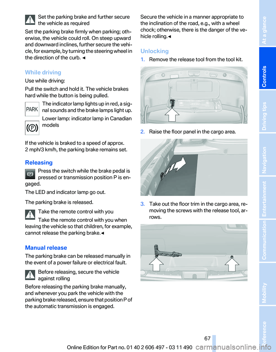 BMW 740I SEDAN 2011 Repair Manual Set the parking brake and further secure
the vehicle as required
Set the parking brake firmly when parking; oth‐
erwise, the vehicle could roll. On steep upward
and
downward inclines, further secur BMW 740I SEDAN 2011 Repair Manual Set the parking brake and further secure
the vehicle as required
Set the parking brake firmly when parking; oth‐
erwise, the vehicle could roll. On steep upward
and
downward inclines, further secur
