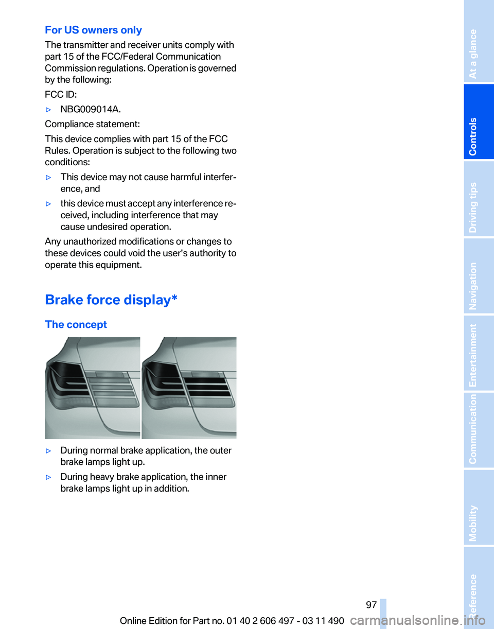 BMW 740I SEDAN 2011 Owners Manual For US owners only
The transmitter and receiver units comply with
part 15 of the FCC/Federal Communication
Commission
regulations. Operation is governed
by the following:
FCC ID:
▷ NBG009014A.
Comp BMW 740I SEDAN 2011 Owners Manual For US owners only
The transmitter and receiver units comply with
part 15 of the FCC/Federal Communication
Commission
regulations. Operation is governed
by the following:
FCC ID:
▷ NBG009014A.
Comp