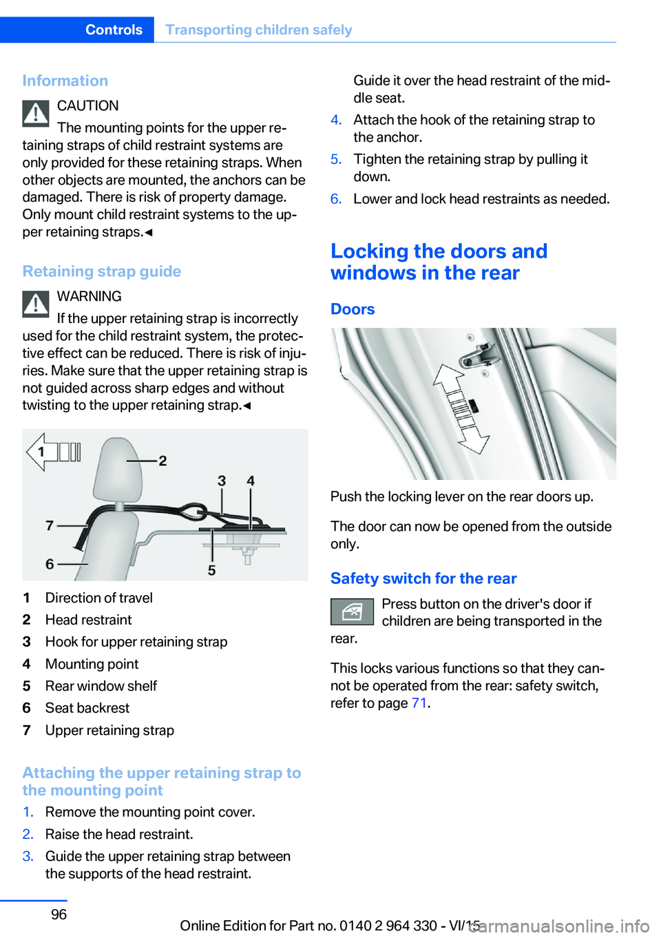 BMW 740LD XDRIVE SEDAN 2015  Owners Manual InformationCAUTION
The mounting points for the upper re‐
taining straps of child restraint systems are
only provided for these retaining straps. When
other objects are mounted, the anchors can be
da