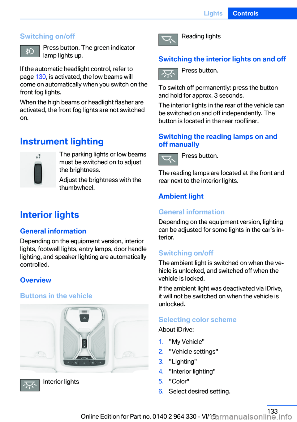 BMW 740LI SEDAN 2015  Owners Manual Switching on/offPress button. The green indicator
lamp lights up.
If the automatic headlight control, refer to
page  130, is activated, the low beams will
come on automatically when you switch on the
