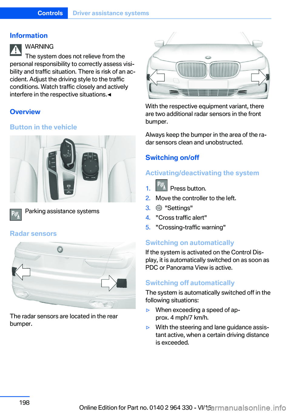 BMW 740LI SEDAN 2015 Owners Manual InformationWARNING
The system does not relieve from the
personal responsibility to correctly assess visi‐
bility and traffic situation. There is risk of an ac‐
cident. Adjust the driving style to BMW 740LI SEDAN 2015 Owners Manual InformationWARNING
The system does not relieve from the
personal responsibility to correctly assess visi‐
bility and traffic situation. There is risk of an ac‐
cident. Adjust the driving style to