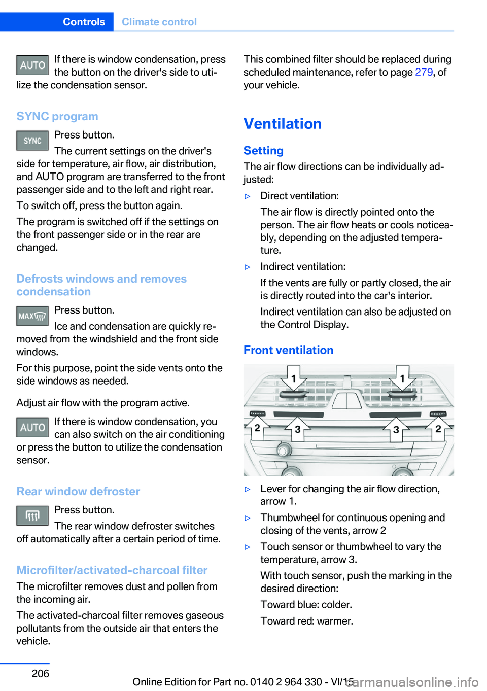 BMW 740LI SEDAN 2015 Owners Manual If there is window condensation, press
the button on the driver's side to uti‐
lize the condensation sensor.
SYNC program Press button.
The current settings on the driver's
side for temperat BMW 740LI SEDAN 2015 Owners Manual If there is window condensation, press
the button on the driver's side to uti‐
lize the condensation sensor.
SYNC program Press button.
The current settings on the driver's
side for temperat
