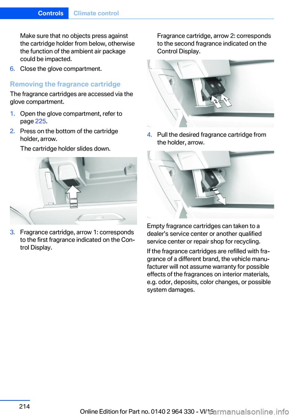 BMW 740LI SEDAN 2015 Owners Manual Make sure that no objects press against
the cartridge holder from below, otherwise
the function of the ambient air package
could be impacted.6.Close the glove compartment.
Removing the fragrance cartr BMW 740LI SEDAN 2015 Owners Manual Make sure that no objects press against
the cartridge holder from below, otherwise
the function of the ambient air package
could be impacted.6.Close the glove compartment.
Removing the fragrance cartr