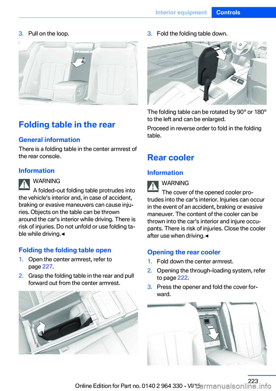 BMW 740LI SEDAN 2015 Owners Manual 3.Pull on the loop.
Folding table in the rearGeneral information
There is a folding table in the center armrest of
the rear console.
Information WARNING
A folded-out folding table protrudes into
the v BMW 740LI SEDAN 2015 Owners Manual 3.Pull on the loop.
Folding table in the rearGeneral information
There is a folding table in the center armrest of
the rear console.
Information WARNING
A folded-out folding table protrudes into
the v