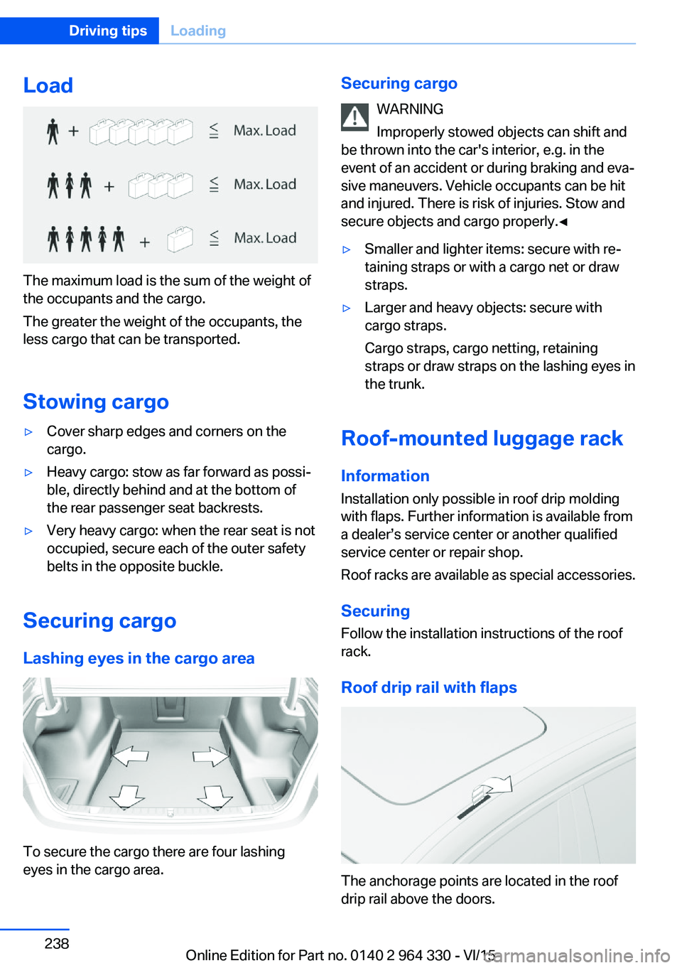 BMW 740LI SEDAN 2015 Owners Manual Load
The maximum load is the sum of the weight of
the occupants and the cargo.
The greater the weight of the occupants, the
less cargo that can be transported.
Stowing cargo
▷Cover sharp edges and c BMW 740LI SEDAN 2015 Owners Manual Load
The maximum load is the sum of the weight of
the occupants and the cargo.
The greater the weight of the occupants, the
less cargo that can be transported.
Stowing cargo
▷Cover sharp edges and c
