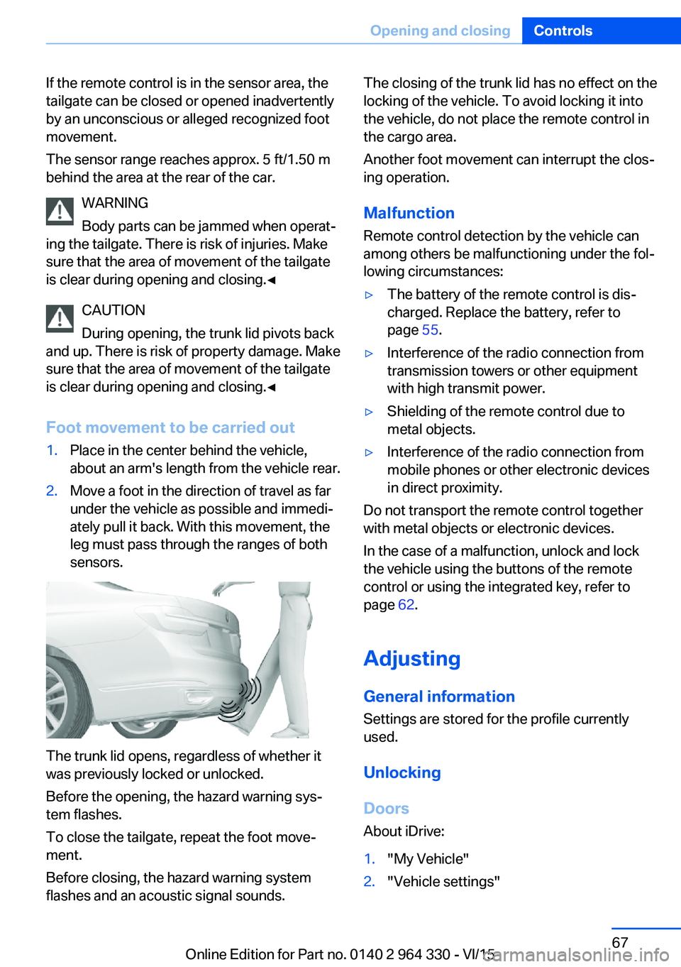 BMW 740LI SEDAN 2015 Repair Manual If the remote control is in the sensor area, the
tailgate can be closed or opened inadvertently
by an unconscious or alleged recognized foot
movement.
The sensor range reaches approx. 5 ft/1.50 m
behi BMW 740LI SEDAN 2015 Repair Manual If the remote control is in the sensor area, the
tailgate can be closed or opened inadvertently
by an unconscious or alleged recognized foot
movement.
The sensor range reaches approx. 5 ft/1.50 m
behi