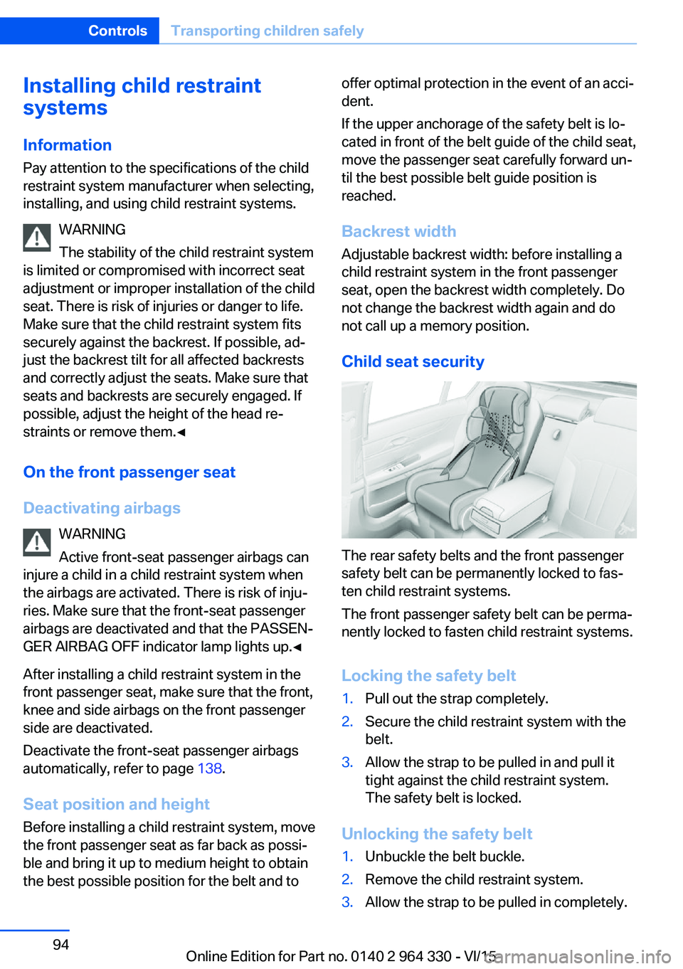 BMW 740LI SEDAN 2015 Owners Manual Installing child restraint
systems
Information
Pay attention to the specifications of the child
restraint system manufacturer when selecting,
installing, and using child restraint systems.
WARNING
The BMW 740LI SEDAN 2015 Owners Manual Installing child restraint
systems
Information
Pay attention to the specifications of the child
restraint system manufacturer when selecting,
installing, and using child restraint systems.
WARNING
The