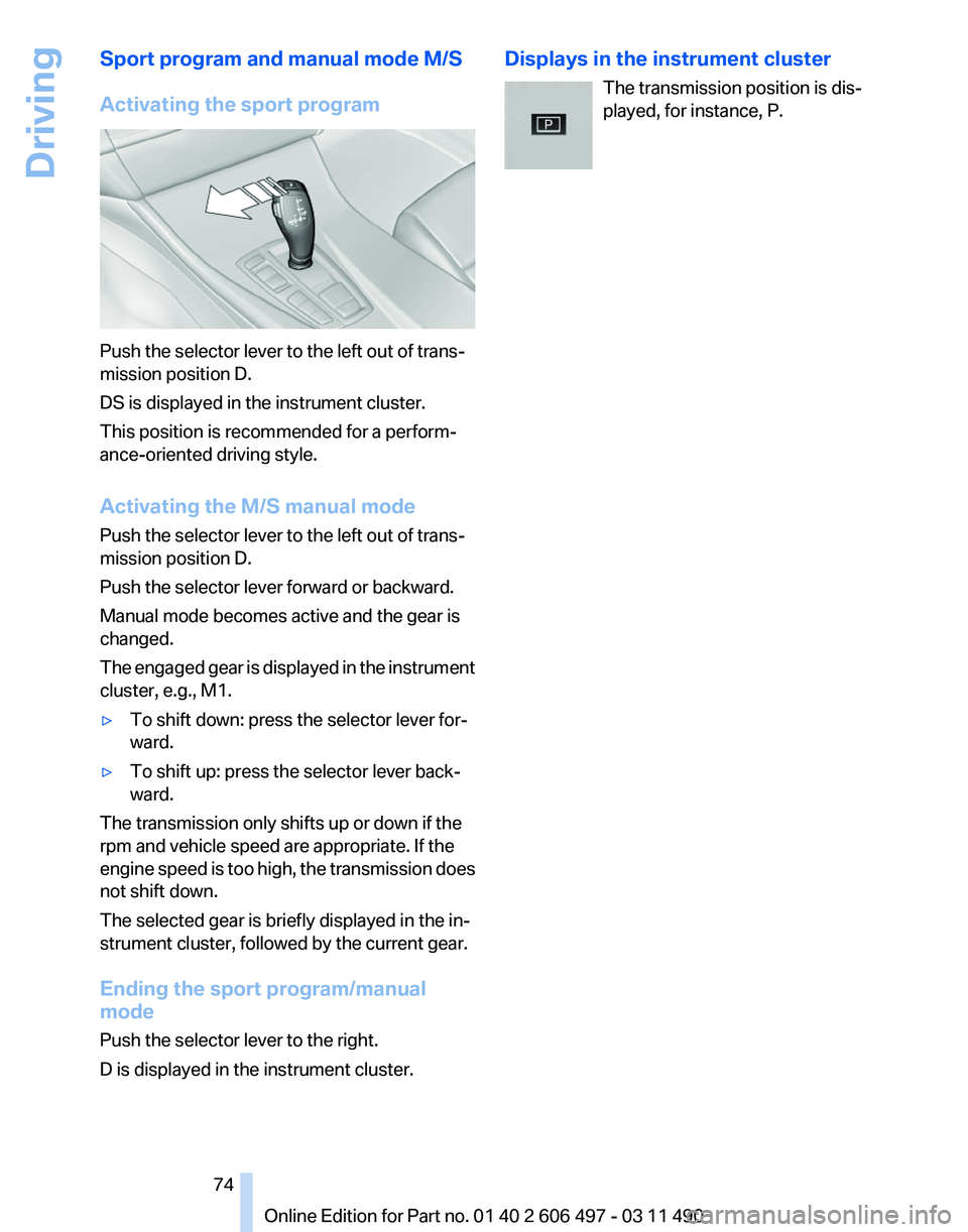 BMW 740LI SEDAN 2012  Owners Manual Sport program and manual mode M/S
Activating the sport program
Push the selector lever to the left out of trans‐
mission position D.
DS is displayed in the instrument cluster.
This position is recom