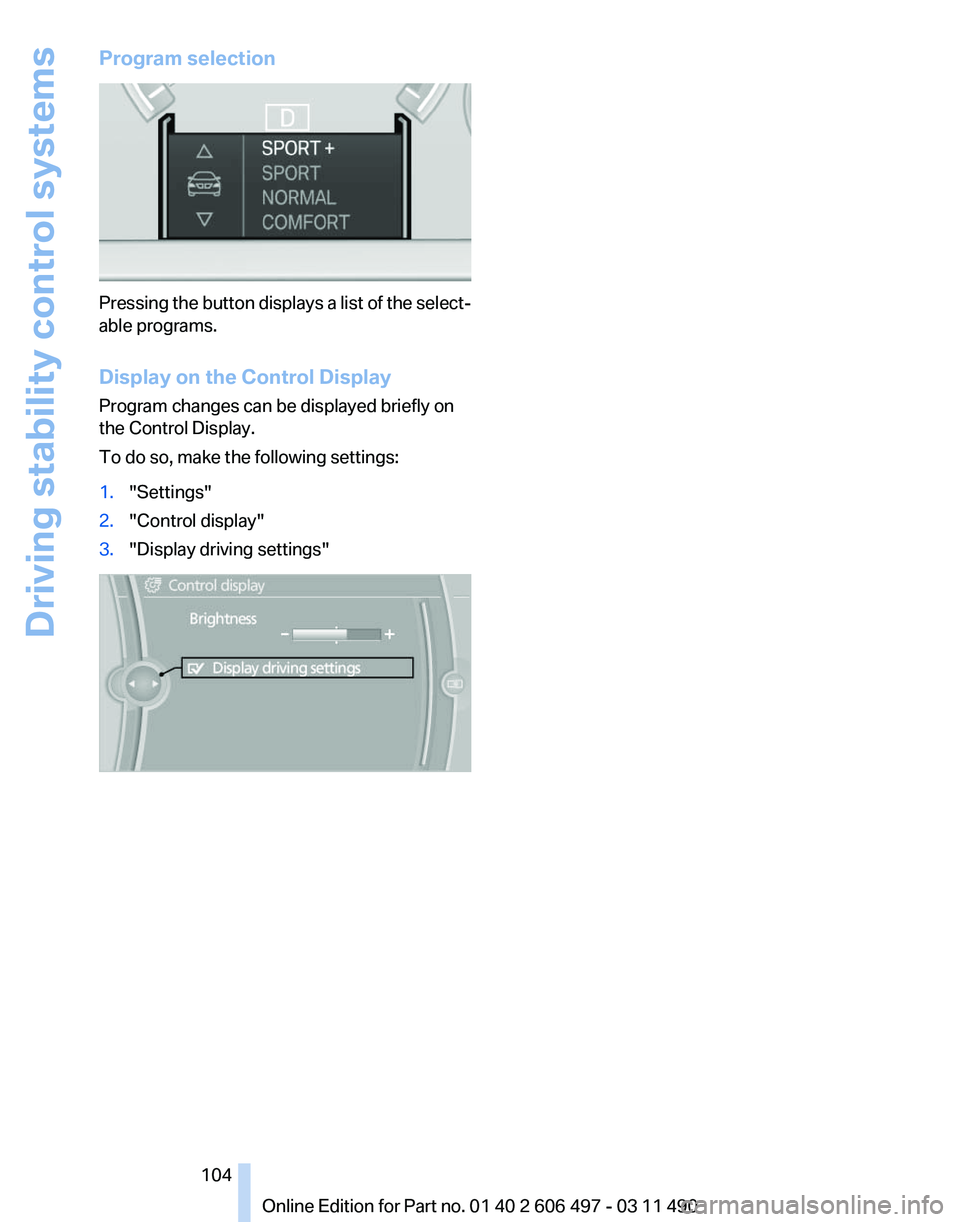 BMW 740LI SEDAN 2011  Owners Manual Program selection
Pressing the button displays a list of the select‐
able programs.
Display on the Control Display
Program changes can be displayed briefly on
the Control Display.
To do so, make the