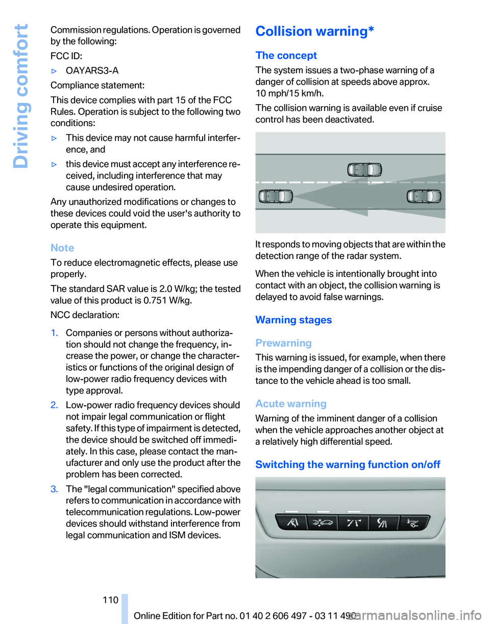 BMW 740LI SEDAN 2011  Owners Manual Commission regulations. Operation is governed
by the following:
FCC ID:
▷
OAYARS3-A
Compliance statement:
This device complies with part 15 of the FCC
Rules. Operation is subject to the following tw