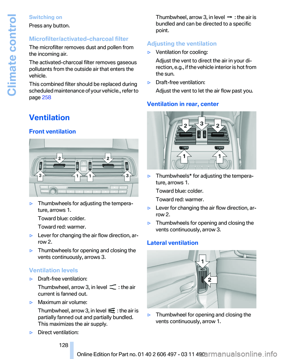 BMW 740LI SEDAN 2011  Owners Manual Switching on
Press any button.
Microfilter/activated-charcoal filter
The microfilter removes dust and pollen from
the incoming air.
The activated-charcoal filter removes gaseous
pollutants from the ou