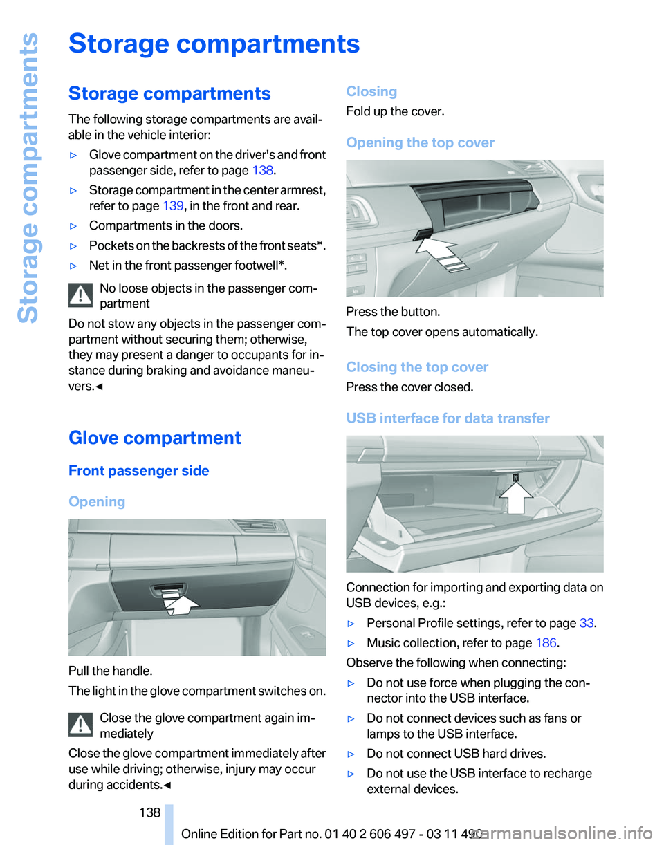 BMW 740LI SEDAN 2011 Owners Manual Storage compartments
Storage compartments
The following storage compartments are avail‐
able in the vehicle interior:
▷
Glove compartment on the driver's and front
passenger side, refer to pag BMW 740LI SEDAN 2011 Owners Manual Storage compartments
Storage compartments
The following storage compartments are avail‐
able in the vehicle interior:
▷
Glove compartment on the driver's and front
passenger side, refer to pag