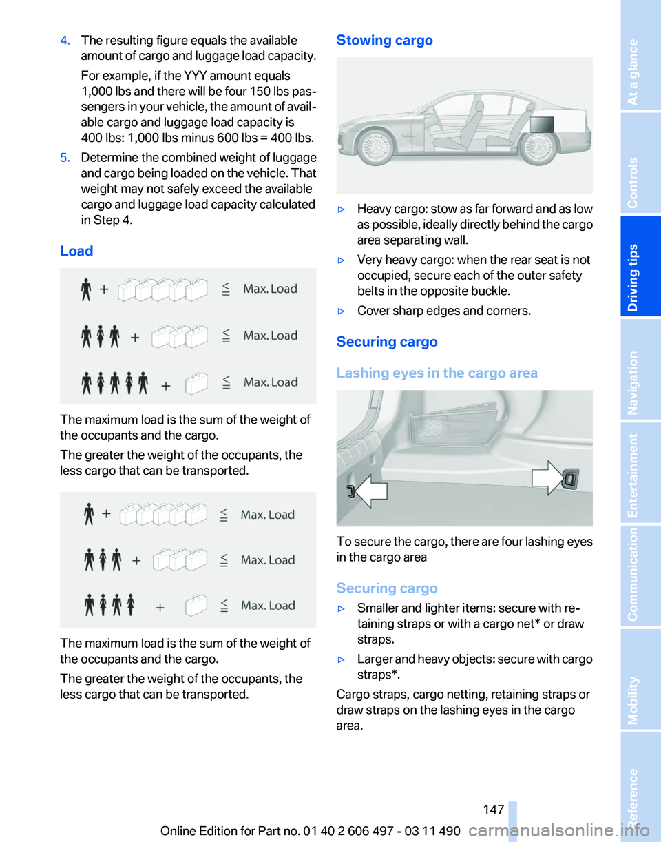 BMW 740LI SEDAN 2011 Owners Manual 4.
The resulting figure equals the available
amount
of cargo and luggage load capacity.
For example, if the YYY amount equals
1,000 lbs and there will be four 150 lbs pas‐
sengers in your vehicle, BMW 740LI SEDAN 2011 Owners Manual 4.
The resulting figure equals the available
amount
of cargo and luggage load capacity.
For example, if the YYY amount equals
1,000 lbs and there will be four 150 lbs pas‐
sengers in your vehicle,