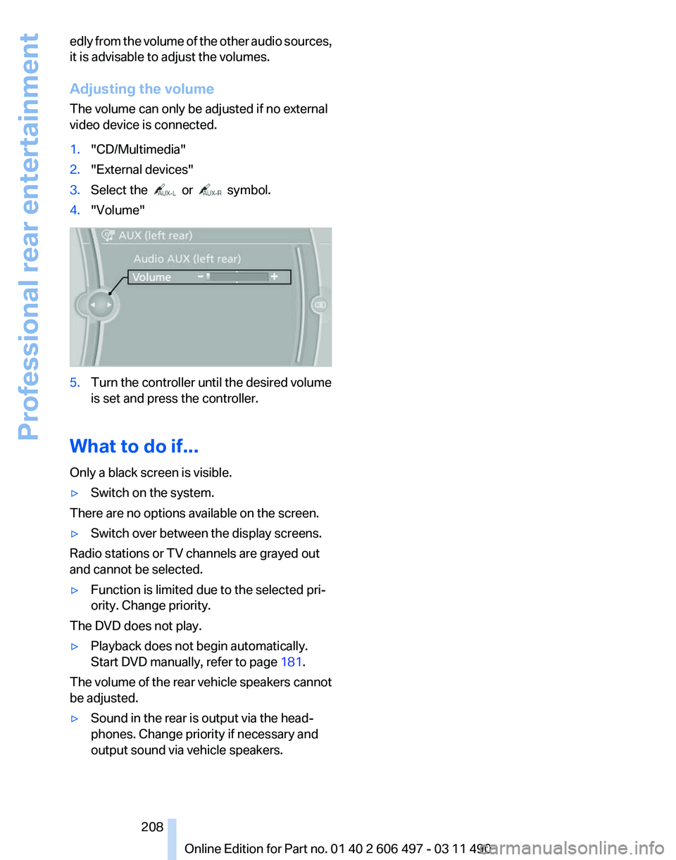 BMW 740LI SEDAN 2011 Owners Manual edly from the volume of the other audio sources,
it is advisable to adjust the volumes.
Adjusting the volume
The volume can only be adjusted if no external
video device is connected.
1.
"CD/Multim BMW 740LI SEDAN 2011 Owners Manual edly from the volume of the other audio sources,
it is advisable to adjust the volumes.
Adjusting the volume
The volume can only be adjusted if no external
video device is connected.
1.
"CD/Multim