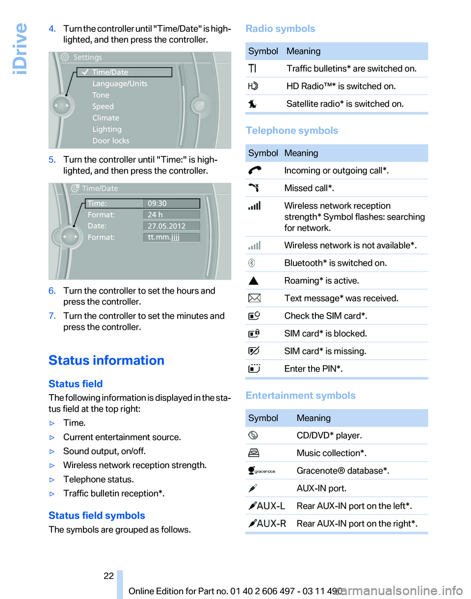 BMW 740LI SEDAN 2011 Owners Manual 4.
Turn the controller until "Time/Date" is high‐
lighted, and then press the controller. 5.
Turn the controller until "Time:" is high‐
lighted, and then press the controller. 6.
BMW 740LI SEDAN 2011 Owners Manual 4.
Turn the controller until "Time/Date" is high‐
lighted, and then press the controller. 5.
Turn the controller until "Time:" is high‐
lighted, and then press the controller. 6.