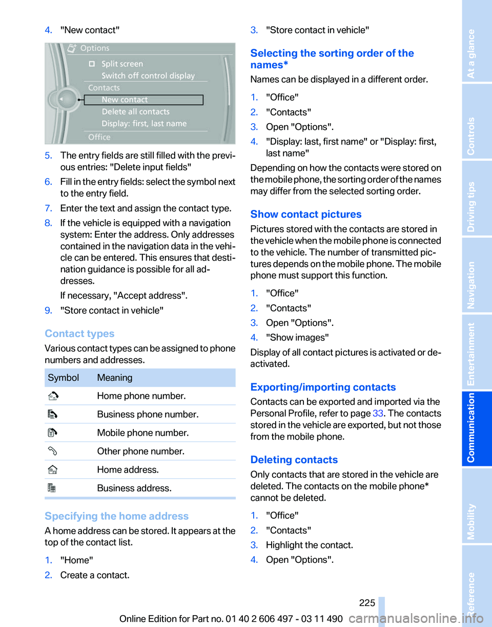 BMW 740LI SEDAN 2011  Owners Manual 4.
"New contact" 5.
The entry fields are still filled with the previ‐
ous entries: "Delete input fields"
6. Fill in the entry fields: select the symbol next
to the entry field.
7. En