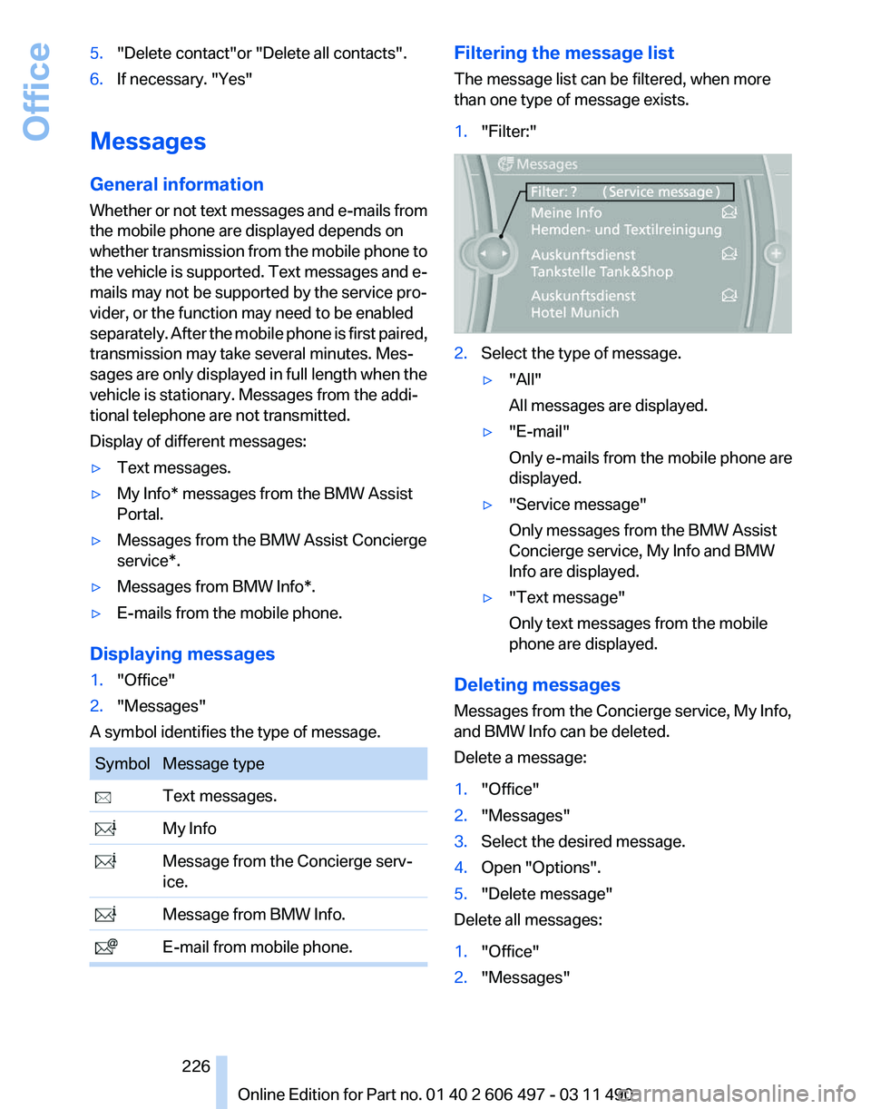 BMW 740LI SEDAN 2011  Owners Manual 5.
"Delete contact"or "Delete all contacts".
6. If necessary. "Yes"
Messages
General information
Whether 
or not text messages and e-mails from
the mobile phone are displayed d
