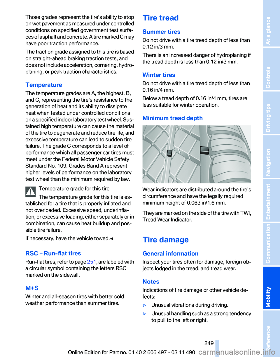 BMW 740LI SEDAN 2011 Owners Manual Those grades represent the tire's ability to stop
on
wet pavement as measured under controlled
conditions on specified government test surfa‐
ces of asphalt and concrete. A tire marked C may
ha BMW 740LI SEDAN 2011 Owners Manual Those grades represent the tire's ability to stop
on
wet pavement as measured under controlled
conditions on specified government test surfa‐
ces of asphalt and concrete. A tire marked C may
ha