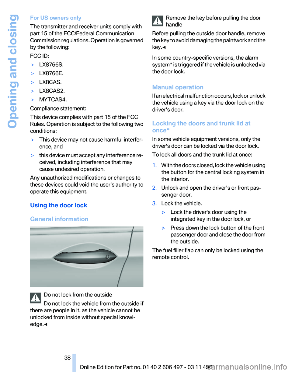 BMW 740LI SEDAN 2011 Owners Guide For US owners only
The transmitter and receiver units comply with
part 15 of the FCC/Federal Communication
Commission
regulations. Operation is governed
by the following:
FCC ID:
▷ LX8766S.
▷ LX8 BMW 740LI SEDAN 2011 Owners Guide For US owners only
The transmitter and receiver units comply with
part 15 of the FCC/Federal Communication
Commission
regulations. Operation is governed
by the following:
FCC ID:
▷ LX8766S.
▷ LX8