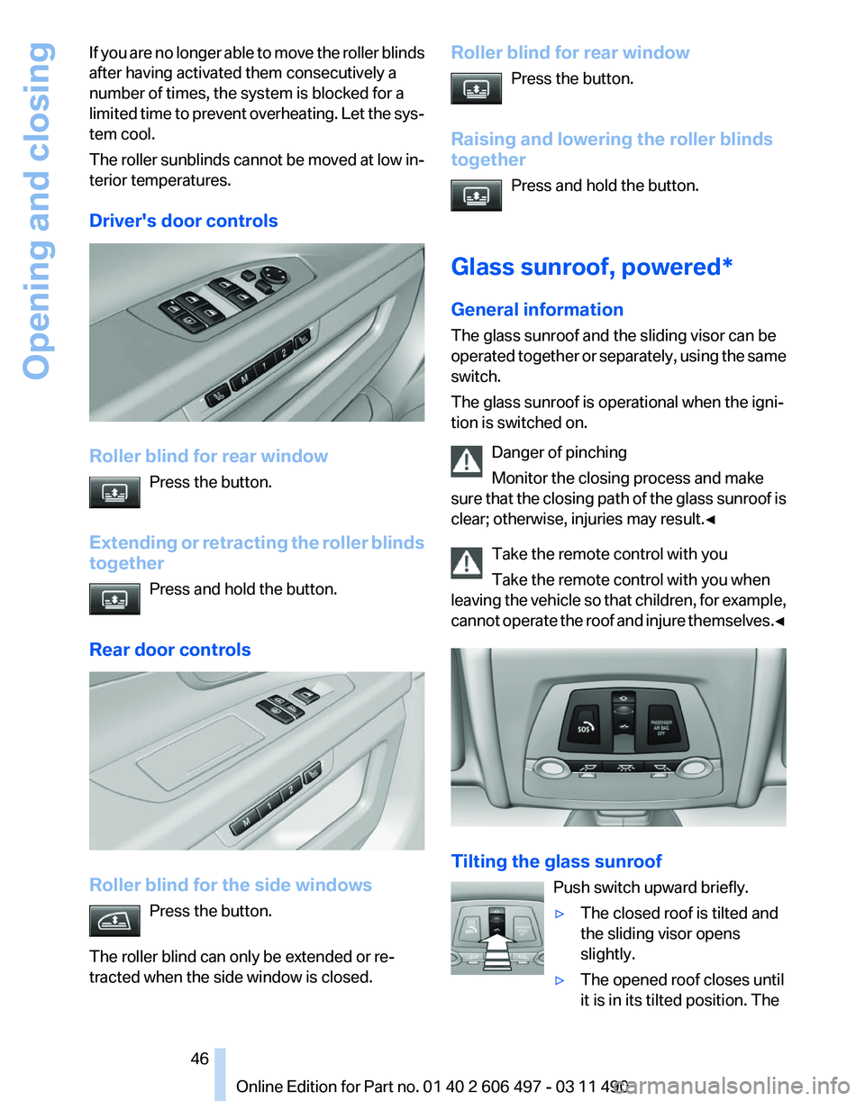 BMW 740LI SEDAN 2011 Service Manual If you are no longer able to move the roller blinds
after having activated them consecutively a
number of times, the system is blocked for a
limited
time to prevent overheating. Let the sys‐
tem co BMW 740LI SEDAN 2011 Service Manual If you are no longer able to move the roller blinds
after having activated them consecutively a
number of times, the system is blocked for a
limited
time to prevent overheating. Let the sys‐
tem co