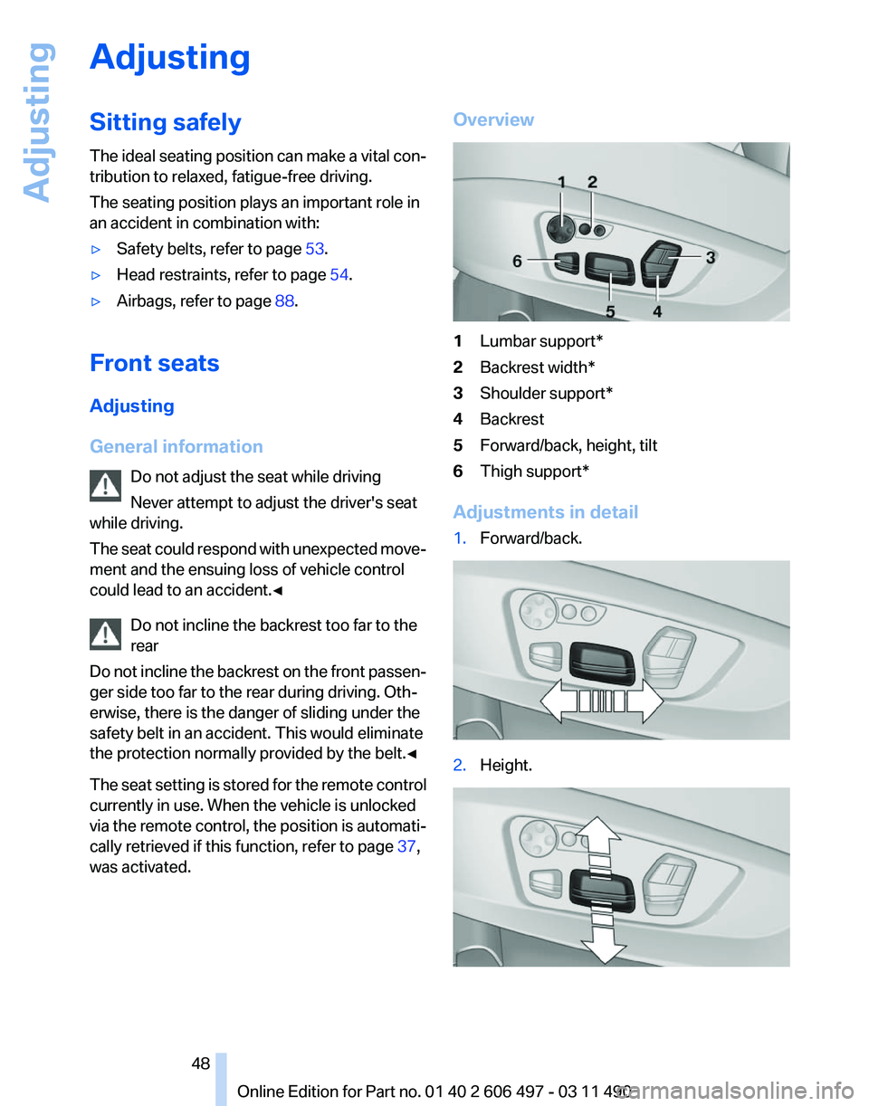 BMW 740LI SEDAN 2011 Service Manual Adjusting
Sitting safely
The
ideal seating position can make a vital con‐
tribution to relaxed, fatigue-free driving.
The seating position plays an important role in
an accident in combination with BMW 740LI SEDAN 2011 Service Manual Adjusting
Sitting safely
The
ideal seating position can make a vital con‐
tribution to relaxed, fatigue-free driving.
The seating position plays an important role in
an accident in combination with