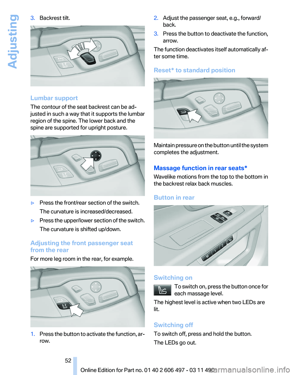 BMW 740LI SEDAN 2011 Workshop Manual 3.
Backrest tilt. Lumbar support
The contour of the seat backrest can be ad‐
justed in such a way that it supports the lumbar
region of the spine. The lower back and the
spine are supported for upri BMW 740LI SEDAN 2011 Workshop Manual 3.
Backrest tilt. Lumbar support
The contour of the seat backrest can be ad‐
justed in such a way that it supports the lumbar
region of the spine. The lower back and the
spine are supported for upri