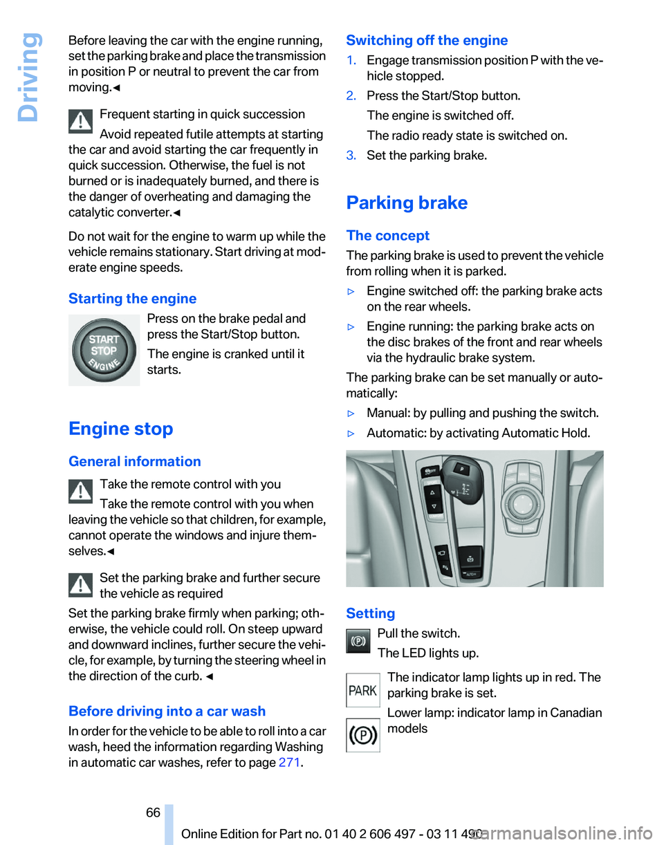 BMW 740LI SEDAN 2011 Repair Manual Before leaving the car with the engine running,
set
the parking brake and place the transmission
in position P or neutral to prevent the car from
moving.◀
Frequent starting in quick succession
Avoi BMW 740LI SEDAN 2011 Repair Manual Before leaving the car with the engine running,
set
the parking brake and place the transmission
in position P or neutral to prevent the car from
moving.◀
Frequent starting in quick succession
Avoi