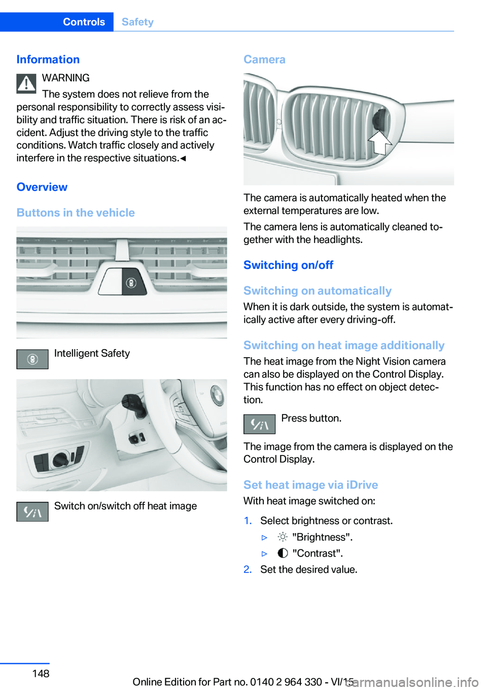 BMW 740LI XDRIVE SEDAN 2015  Owners Manual InformationWARNING
The system does not relieve from the
personal responsibility to correctly assess visi‐
bility and traffic situation. There is risk of an ac‐
cident. Adjust the driving style to 