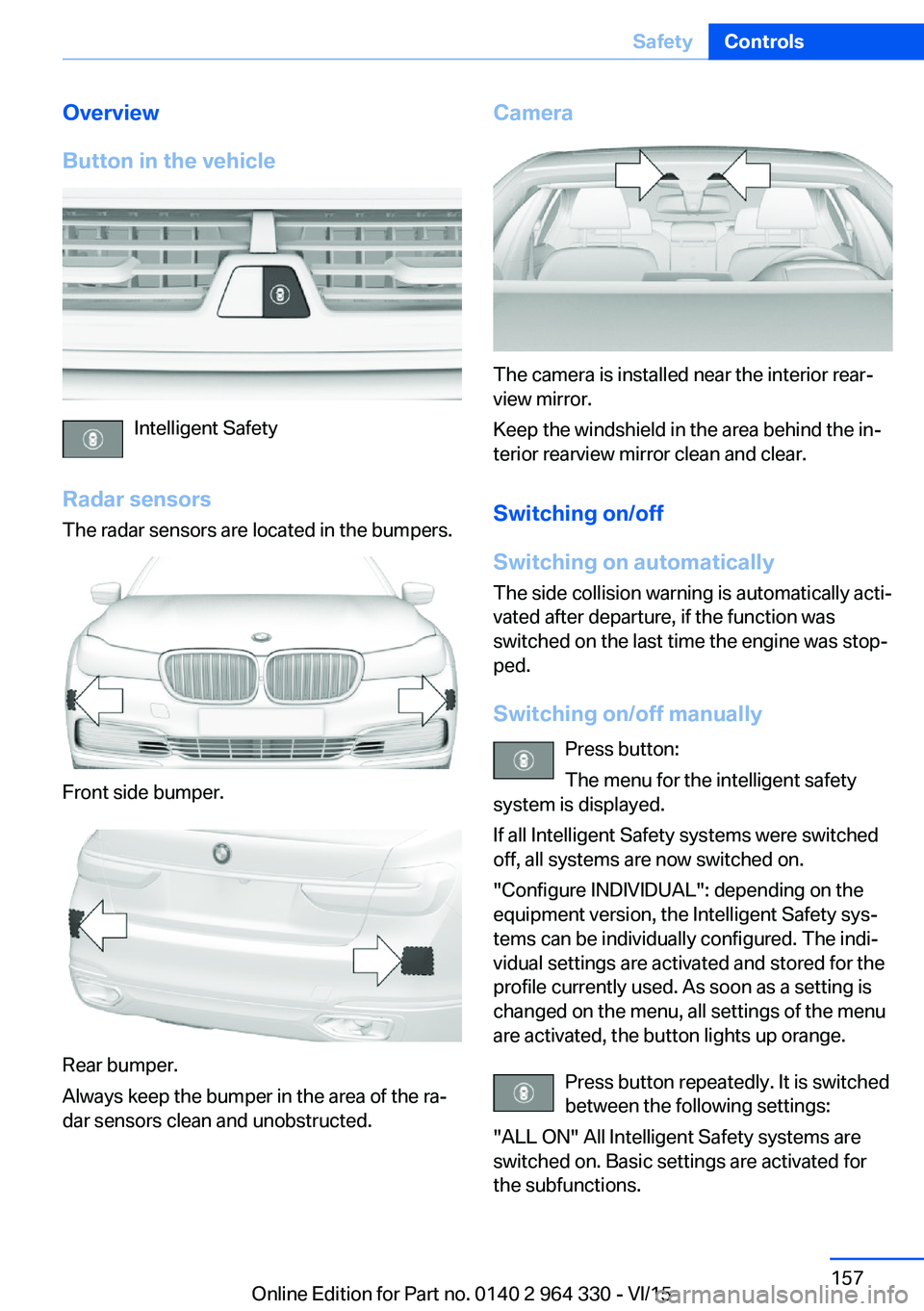 BMW 740LI XDRIVE SEDAN 2015  Owners Manual Overview
Button in the vehicle
Intelligent Safety
Radar sensors The radar sensors are located in the bumpers.
Front side bumper.
Rear bumper.
Always keep the bumper in the area of the ra‐
dar sensor