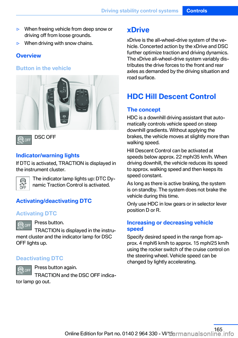 BMW 740LI XDRIVE SEDAN 2015 Owners Manual ▷When freeing vehicle from deep snow or
driving off from loose grounds.▷When driving with snow chains.
Overview
Button in the vehicle
DSC OFF
Indicator/warning lights
If DTC is activated, TRACTION BMW 740LI XDRIVE SEDAN 2015 Owners Manual ▷When freeing vehicle from deep snow or
driving off from loose grounds.▷When driving with snow chains.
Overview
Button in the vehicle
DSC OFF
Indicator/warning lights
If DTC is activated, TRACTION