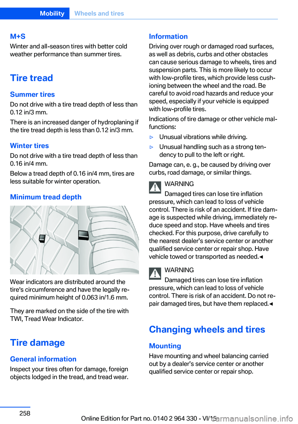 BMW 740LI XDRIVE SEDAN 2015 Owners Manual M+S
Winter and all-season tires with better cold
weather performance than summer tires.
Tire tread Summer tires
Do not drive with a tire tread depth of less than
0.12 in/3 mm.
There is an increased da BMW 740LI XDRIVE SEDAN 2015 Owners Manual M+S
Winter and all-season tires with better cold
weather performance than summer tires.
Tire tread Summer tires
Do not drive with a tire tread depth of less than
0.12 in/3 mm.
There is an increased da